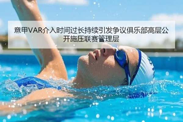 意甲VAR介入时间过长持续引发争议俱乐部高层公开施压联赛管理层 - pg